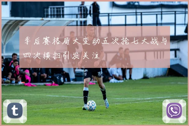 季后赛格局大变动五次抢七大战与四次横扫引发关注